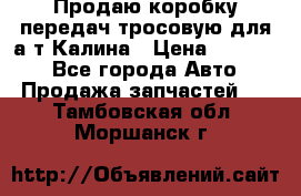 Продаю коробку передач тросовую для а/т Калина › Цена ­ 20 000 - Все города Авто » Продажа запчастей   . Тамбовская обл.,Моршанск г.